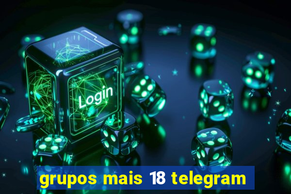 grupos mais 18 telegram